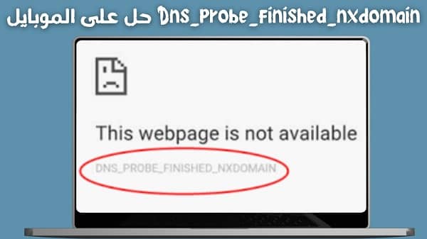 حل مشكلة dns_probe_finished_nxdomain للاندرويد